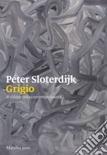 Grigio. Il colore della contemporaneità libro di Sloterdijk Peter