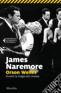 Orson Welles. Ovvero la magia del cinema libro di Naremore James