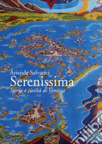 Serenissima. Storia e civiltà di Venezia libro di Salvatici Aristide