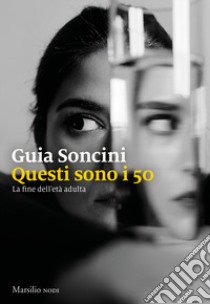 Questi sono i 50. La fine dell'età adulta libro di Soncini Guia