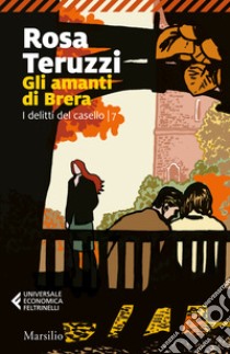 Gli amanti di Brera. I delitti del casello. Vol. 7 libro di Teruzzi Rosa