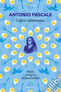 L'altra scommessa. Pascal, indagine sul pessimismo libro di Pascale Antonio