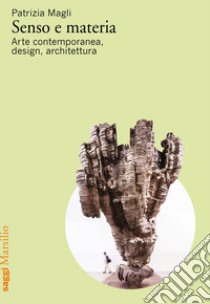 Senso e materia. Arte contemporanea, design, architettura libro di Magli Patrizia