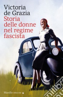 Storia delle donne nel regime fascista. Nuova ediz. libro di De Grazia Victoria