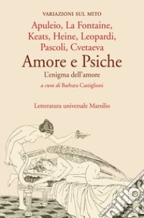 Amore e Psiche. L'enigma dell'amore libro di Castiglioni B. (cur.)