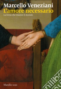 L'amore necessario. La forza che muove il mondo libro di Veneziani Marcello