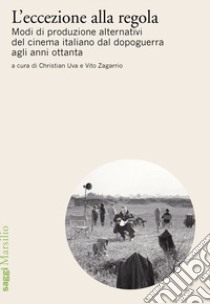 L'eccezione alla regola. Modi di produzione alternativi del cinema italiano dal dopoguerra agli anni ottanta libro di Uva C. (cur.); Zagarrio V. (cur.)