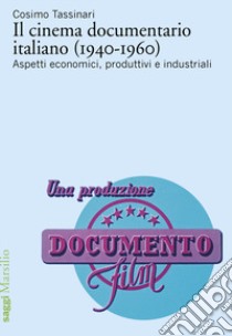 Il cinema documentario italiano (1940-1960). Aspetti economici, produttivi e industriali libro di Tassinari Cosimo