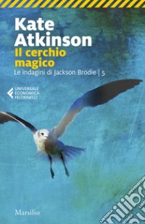 Il cerchio magico. Le indagini di Jackson Brodie. Vol. 5 libro di Atkinson Kate