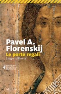 Le porte regali. Saggio sull'icona libro di Florenskij Pavel Aleksandrovic; Zolla E. (cur.)