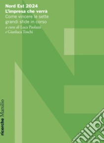 Nord Est 2024. L'impresa che verrà. Come vincere le sette grandi sfide in corso libro di Paolazzi L. (cur.); Toschi G. (cur.)