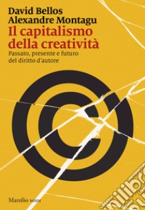 Il capitalismo della creatività. Passato, presente e futuro del diritto d'autore libro di Bellos David; Montagu Alexandre