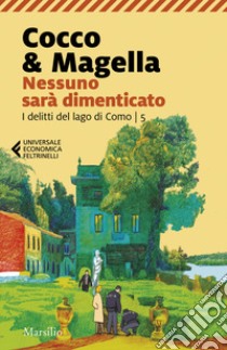 Nessuno sarà dimenticato. I delitti del lago di Como. Vol. 5 libro di Cocco & Magella