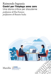 Centri per l'impiego anno zero. Una storia critica per discuterne libro di Ingrassia Raimondo