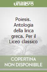 Poiesis. Antologia della lirica greca. Per il Liceo classico libro di Pasquale Maurangelo