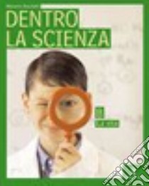 Dentro la scienza. Osservare e capire il mondo. Volume unico. Per la Scuola media libro di Boschetti Massimo