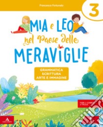 Mia e Leo nel paese delle meraviglie. Per la Scuola elementare. Con e-book. Con espansione online. Vol. 3 libro di Fortunato Francesca, Girotti Germana