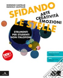 Sfidando le stelle. Arte Creatività Emozioni. Volume per stranieri. Per la Scuola media. Con e-book. Con espansione online libro di Castello Daniele; Castello Rosanna