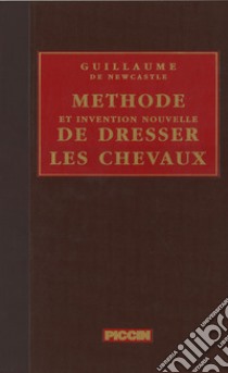 Méthode et invention nouvelle de dresser les chevaux (rist. anast. 1737) libro di Newcastle Guillaume de