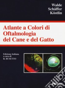 Atlante a colori di oftalmologia del cane e del gatto. Ediz. a colori libro di Walde Ingo; Schäffer Ekkehard H.; Köstlin Roberto G.; Busetto R. (cur.)