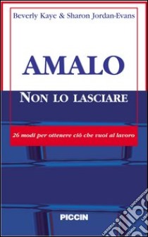 Amalo non lo lasciare. 26 modi per ottenere ciò che vuoi al lavoro libro di Kaye Beverly; Jordan Evans Sharon