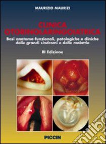 Clinica otorinolaringoiatrica. Basi anatomo-funzionali, patologiche e cliniche delle grandi sindromi e delle malattie libro di Maurizi Maurizio