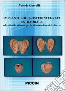 Implantologia osteointegrata extraorale ed epitesi in silicone per la ricostruzione della faccia. DVD libro di Cervelli Valerio