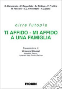 Oltre l'utopia ti affido. Mi affido a un famiglia libro di Campanato Graziana; Cappellato Federica; Di Gioia Giusy