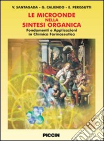 Le microoende nella sintesi organica. Fondamenti e applicazioni in chimica farmaceutica libro di Santagada Vincenzo; Caliendo Giuseppe; Perissutti Elisa