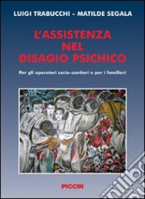 L'assistenza nel disagio psichico. Per gli operatori socio-sanitari e per i familiari libro di Trabucchi Luigi; Segala Matilde