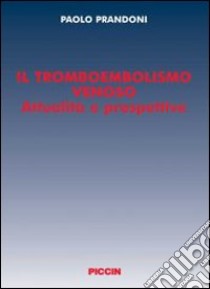 Il tromboembolismo venoso. Attualità e prospettive libro di Prandoni Paolo