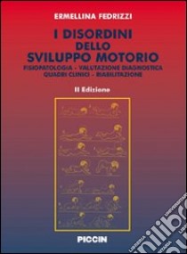 I disordini dello sviluppo motorio. Fisiopatologia. Valutazione diagnostica. Quadri clinici. Riabilitazione libro di Fedrizzi Ermellina