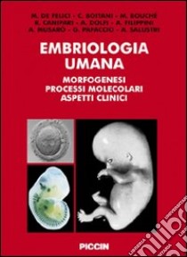 Embriologia umana. Morfogenesi, processi molecolari, aspetti clinici libro di De Felici Massimo