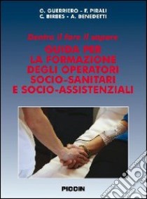 Dentro il fare il sapere. Guida per la formazione degli operatori socio-sanitari e socio-assistenziali libro