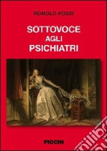 Sottovoce agli psichiatri libro di Rossi Romolo