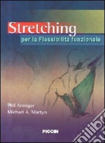 Stretching. Per la flessibilità funzionale libro di Armiger Phil; Martyn Michael A.