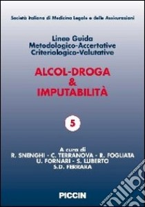 Alcol-droga & imputabilità. Linee guida metodologiche-accertative criteriologico-valutative libro