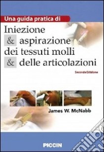 Iniezione e aspirazione dei tessuti molli e delle articolazioni. Una guida pratica libro di McNabb James W.