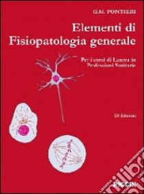 Elementi di fisiopatologia generale per corsi di laurea in professioni sanitarie libro di Pontieri Giuseppe M.