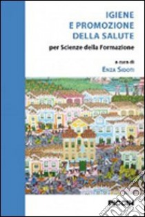 Igiene e promozione della salute. Per scienze della formazione libro di Sidoti Enza