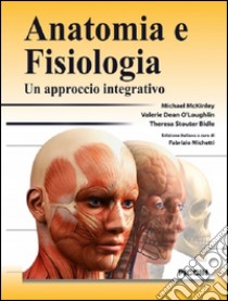 Anatomia e fisiologia. Un approccio integrativo libro di Mckinley Michael; O'Loughlin Valerie Dean; Stouter Bidle Theresa; Michetti F. (cur.)