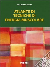 Atlante di tecniche di energia muscolare libro di Guolo Franco