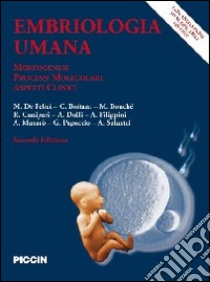 Embriologia umana. Morfogenesi, processi molecolari, aspetti clinici libro di De Felici Massimo