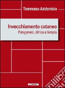 Invecchiamento cutaneo. Patogenesi, clinica e terapia libro di Addonisio Tommaso