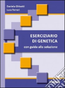 Eserciziario di genetica. Con guida alla soluzione libro di Ghisotti Daniela; Ferrari Luca