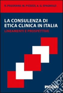 La consulenza di etica clinica in Italia. Lineamenti e prospettive libro di Pegoraro; Picozzi; Spagnolo