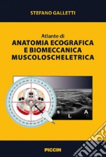 Atlante di anatomia ecografica e biomeccanica muscoloscheletrica libro di Galletti Stefano