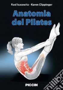 Anatomia del pilates. Guida illustrata al lavoro a terra per la stabilità e l'equilibrio libro di Isacowitz Rael; Clippinger Karen