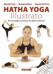 Hatha yoga illustrato. Per una maggiore resistenza, flessibilità e attenzione. Ediz. illustrata libro di Kirk Martin; Boon Brooke; Dituro Daniel