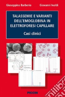 Talassemie e varianti dell'emoglobina in elettroforesi capillare. Casi clinici libro di Barberio Giuseppina; Ivaldi Giovanni